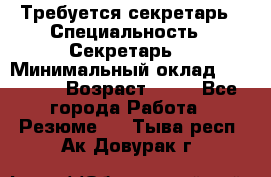 Требуется секретарь › Специальность ­ Секретарь  › Минимальный оклад ­ 38 500 › Возраст ­ 20 - Все города Работа » Резюме   . Тыва респ.,Ак-Довурак г.